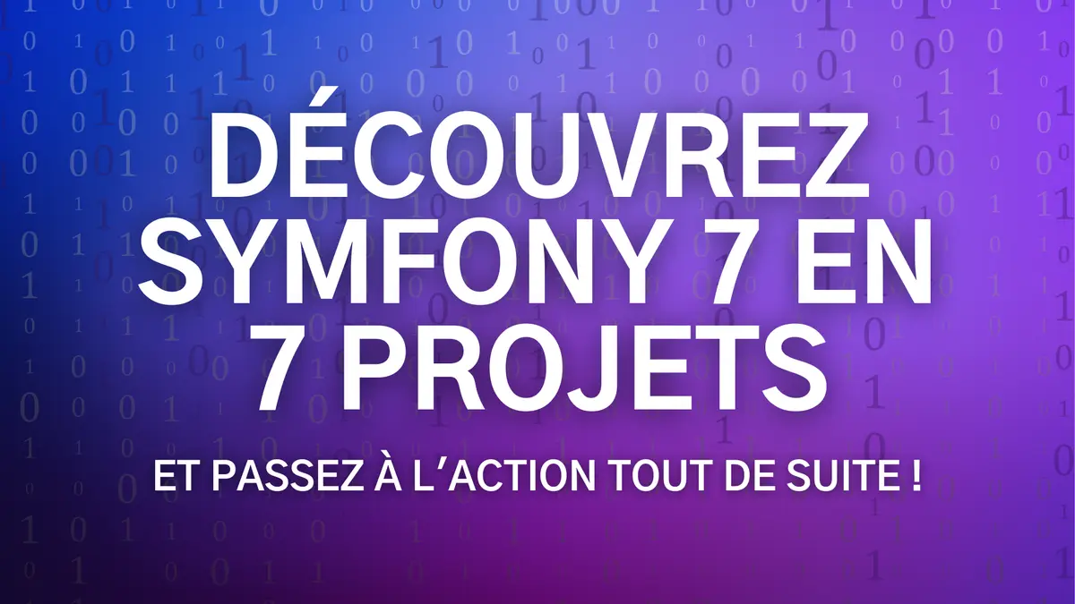 Découvrez Symfony 7 en 7 projets, LA formation pour découvrir Symfony 7 en créant 7 projets concrets